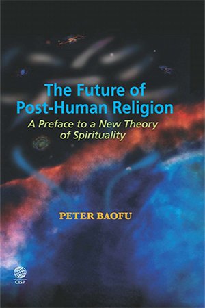 The Future of Post Human Religion: A Preface to a New Theory of Spirituality