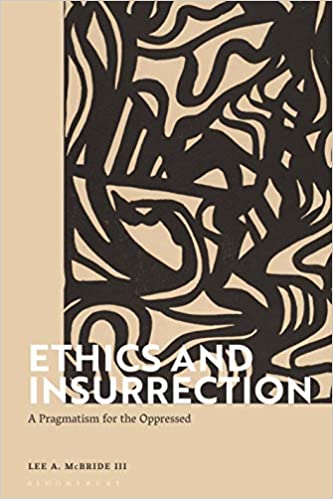Ethics and Insurrection: A Pragmatism for the Oppressed