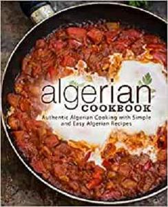 Algerian Cookbook: Authentic Algerian Cooking with Simple and Easy Algerian Recipes (PDF)