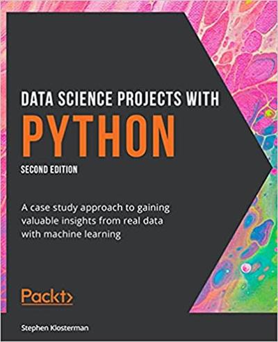 Data Science Projects with Python A case study approach to gaining valuable insights from real data, 2nd Edition