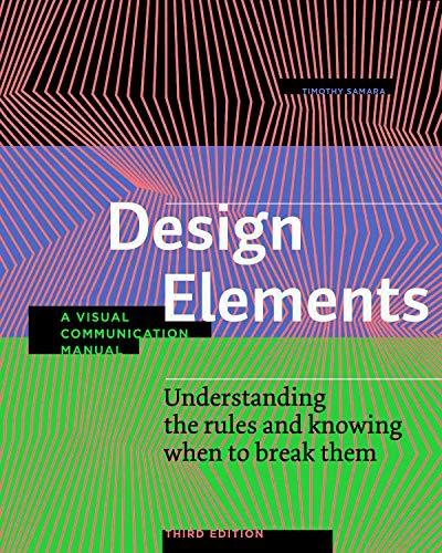 Design Elements Understanding the rules and knowing when to break them - A Visual Communication Manual, 3rd Edition