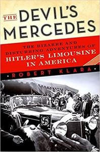 The Devil's Mercedes The Bizarre and Disturbing Adventures of Hitler's Limousine in America 