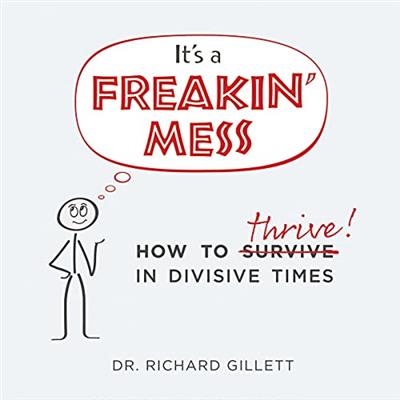 It's a Freakin' Mess How to Thrive in Divisive Times [Audiobook]