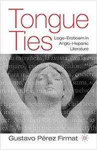 Tongue Ties Logo-Eroticism in Anglo-Hispanic Writing 