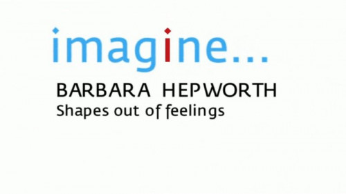 BBC Imagine - Barbara Hepworth Shapes out of Feelings (2003)