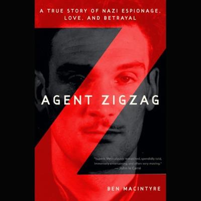 Agent Zigzag A True Story of Nazi Espionage, Love, and Betrayal [Audiobook]