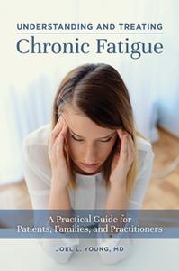 Understanding and Treating Chronic Fatigue  A Practical Guide for Patients, Families, and Practitioners
