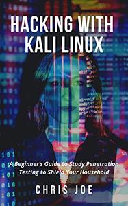 Hacking with Kali Linux A Beginner's Guide to Study Penetration Testing to Shield Your Household