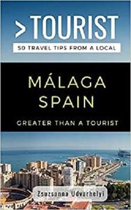 Greater Than a Tourist- Málaga, Spain 50 Travel Tips from a Local