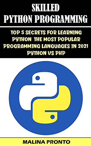 Skilled Python Programming Top 5 Secrets For Learning Python The Most Popular Programming Languages In 2021