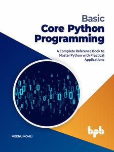 Basic Core Python Programming A Complete Reference Book to Master Python with Practical Applications