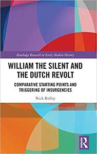 William the Silent and the Dutch Revolt Comparative Starting Points and Triggering of Insurgencies