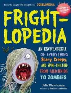 Frightlopedia An Encyclopedia of Everything Scary, Creepy, and Spine-Chilling, from Arachnids to Zombies