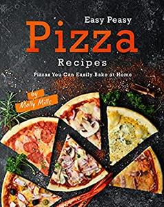 Easy Peasy Pizza Recipes Pizzas You Can Easily Bake at Home