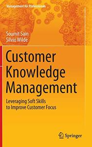 Customer Knowledge Management Leveraging Soft Skills to Improve Customer Focus 