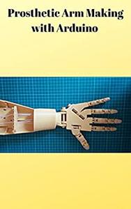 Prosthetic Arm Making with Arduino