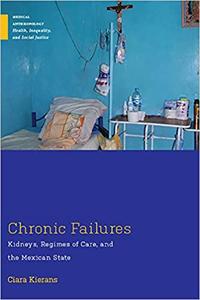 Chronic Failures Kidneys, Regimes of Care, and the Mexican State