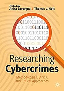 Researching Cybercrimes Methodologies, Ethics, and Critical Approaches