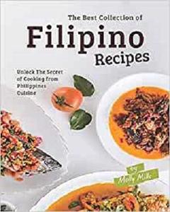 The Best Collection of Filipino Recipes Unlock The Secret of Cooking from Philippines Cuisine