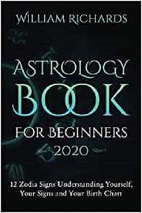 ASTROLOGY BOOK For Beginners 2020 12 zodiac signs - Understanding Yourself, Your Signs and Your Birth Chart
