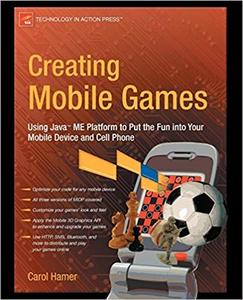 Creating Mobile Games Using Java ME Platform to Put the Fun into Your Mobile Device and Cell Phone