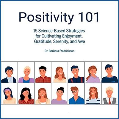 Positivity 101 15 Science-Based Strategies for Cultivating Enjoyment, Gratitude, Serenity, and Awe [Audiobook]