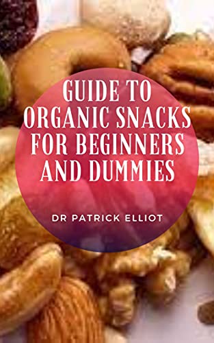 Guide to Organic Snacks For Beginners And Dummies