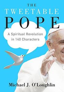 The Tweetable Pope A Spiritual Revolution in 140 Characters