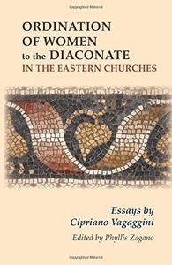 Ordination of Women to the Diaconate in the Eastern Churches Essays by Cipriano Vagaggini