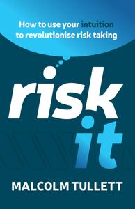 Risk It How to use your intuition to revolutionise risk taking