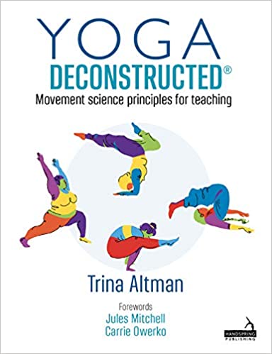 Yoga Deconstructed® Movement science principles for teaching