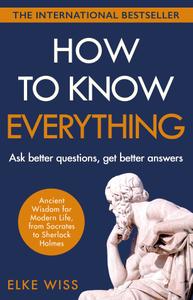 How to Know Everything Ask better questions, get better answers
