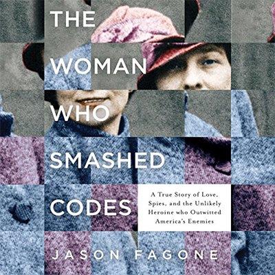 The Woman Who Smashed Codes A True Story of Love, Spies, and the Unlikely Heroine who Outwitted America's Enemies (Audiobook)
