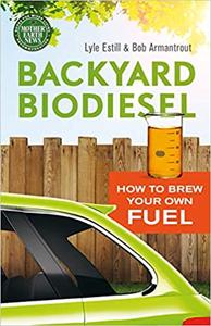 Backyard Biodiesel How to Brew Your Own Fuel
