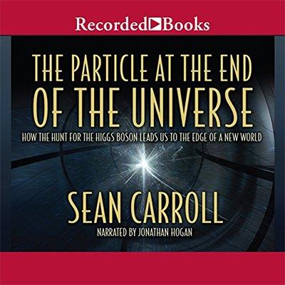The Particle at the End of the Universe How the Hunt for the Higgs Boson Leads Us to the Edge of a New World (Audiobook)