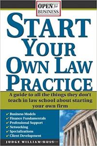 Start Your Own Law Practice A Guide to All the Things They Don't Teach in Law School about Starting Your Own Firm