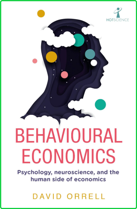 Behavioural Economics  Psychology, Neuroscience, and the Human Side of Economics b...