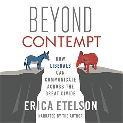 Beyond Contempt How Liberals Can Communicate Across the Great Divide [Audiobook]