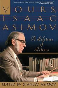 Yours, Isaac Asimov A Lifetime of Letters