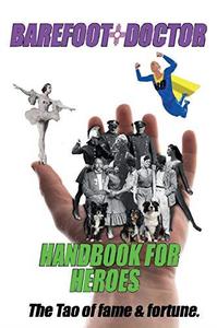 Barefoot Doctor's Handbook for Heroes The Tao of Fame and Fortune