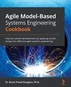 Agile Model-Based Systems Engineering Cookbook Improve system development by applying proven 