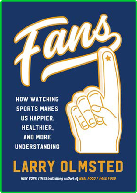 Fans  How Watching Sports Makes Us Happier, Healthier, and More Understanding by L...