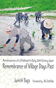 Remembrance of Village Days Past Reminiscences of a Childhood in Early 20th Century Japan