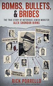 Bombs, Bullets, and Bribes the true story of notorious Jewish mobster Alex Shondor Birns