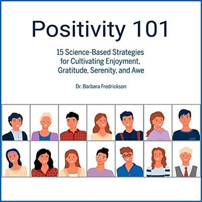 Positivity 101: 15 Science-Based Strategies for Cultivating Enjoyment, Gratitude, Serenity, and Awe [Audiobook]