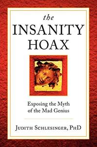 The Insanity Hoax Exposing the Myth of the Mad Genius