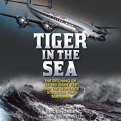 Tiger in the Sea The Ditching of Flying Tiger 923 and the Desperate Struggle for Survival [Audiobook]