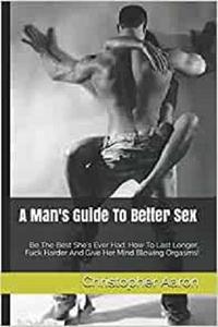 A Man's Guide To Better Sex