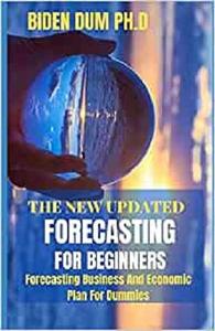 THE NEW UPDATED FORECASTING FOR BEGINNERS Forecasting Business And Economic Plan For Dummies