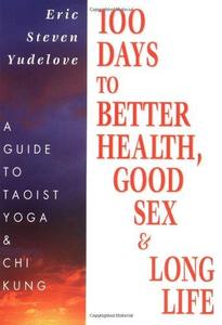 100 days to better health, good sex, & long life. a guide to Taoist yoga & Chi kung
